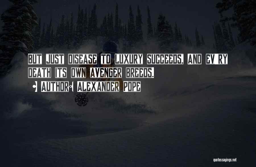 Alexander Pope Quotes: But Just Disease To Luxury Succeeds, And Ev'ry Death Its Own Avenger Breeds.