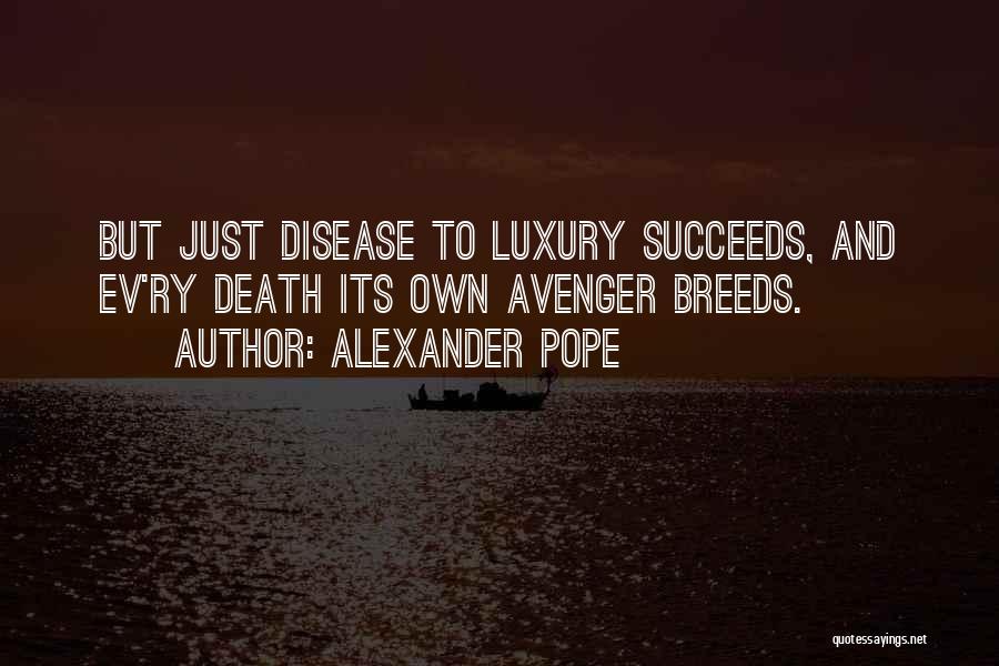 Alexander Pope Quotes: But Just Disease To Luxury Succeeds, And Ev'ry Death Its Own Avenger Breeds.