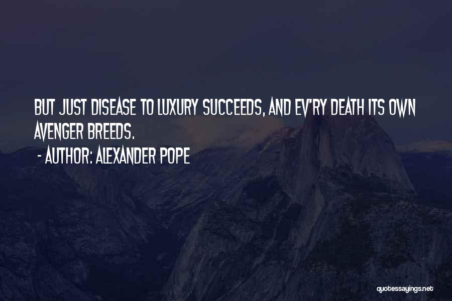 Alexander Pope Quotes: But Just Disease To Luxury Succeeds, And Ev'ry Death Its Own Avenger Breeds.