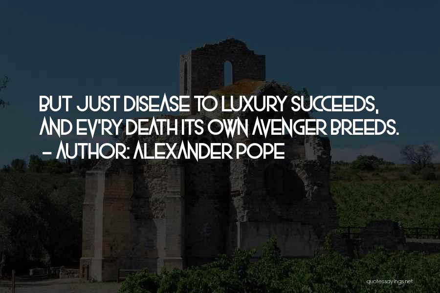 Alexander Pope Quotes: But Just Disease To Luxury Succeeds, And Ev'ry Death Its Own Avenger Breeds.