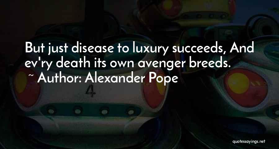 Alexander Pope Quotes: But Just Disease To Luxury Succeeds, And Ev'ry Death Its Own Avenger Breeds.