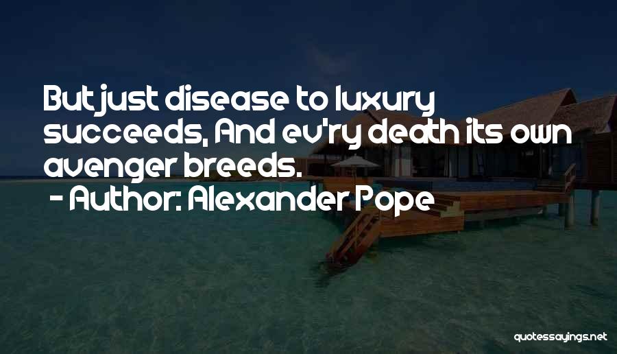 Alexander Pope Quotes: But Just Disease To Luxury Succeeds, And Ev'ry Death Its Own Avenger Breeds.