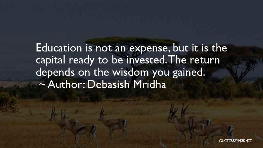 Debasish Mridha Quotes: Education Is Not An Expense, But It Is The Capital Ready To Be Invested. The Return Depends On The Wisdom