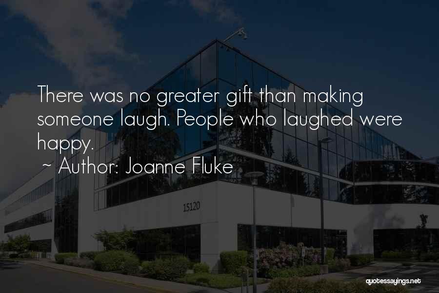 Joanne Fluke Quotes: There Was No Greater Gift Than Making Someone Laugh. People Who Laughed Were Happy.