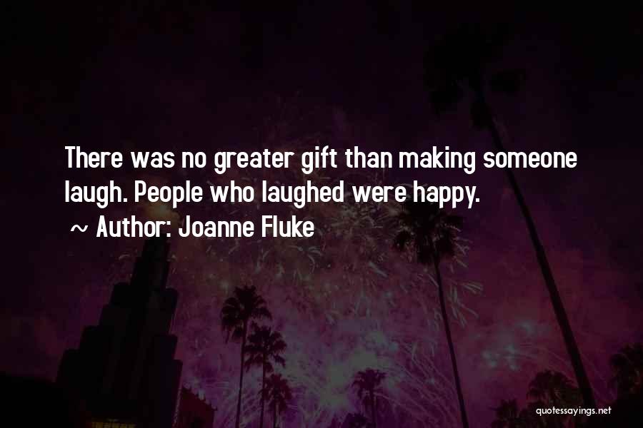 Joanne Fluke Quotes: There Was No Greater Gift Than Making Someone Laugh. People Who Laughed Were Happy.