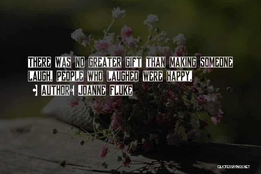 Joanne Fluke Quotes: There Was No Greater Gift Than Making Someone Laugh. People Who Laughed Were Happy.