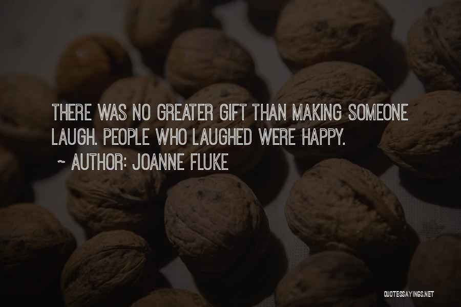 Joanne Fluke Quotes: There Was No Greater Gift Than Making Someone Laugh. People Who Laughed Were Happy.