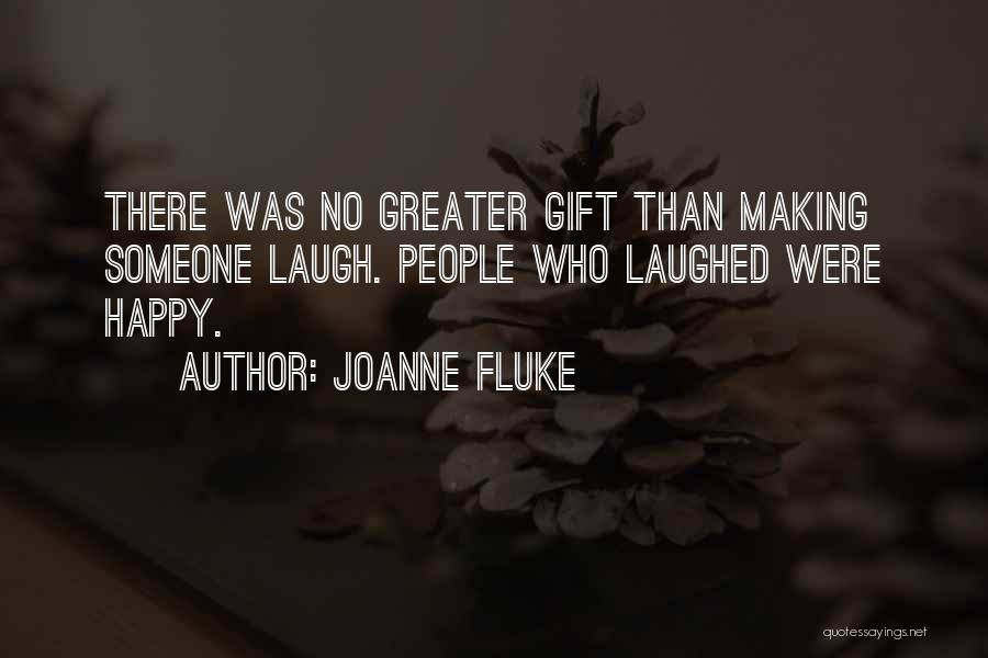 Joanne Fluke Quotes: There Was No Greater Gift Than Making Someone Laugh. People Who Laughed Were Happy.