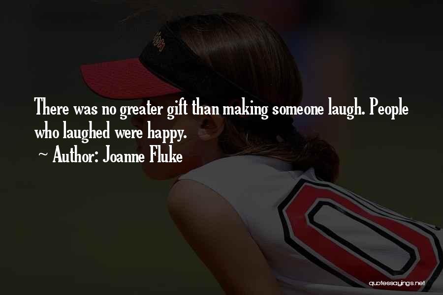 Joanne Fluke Quotes: There Was No Greater Gift Than Making Someone Laugh. People Who Laughed Were Happy.