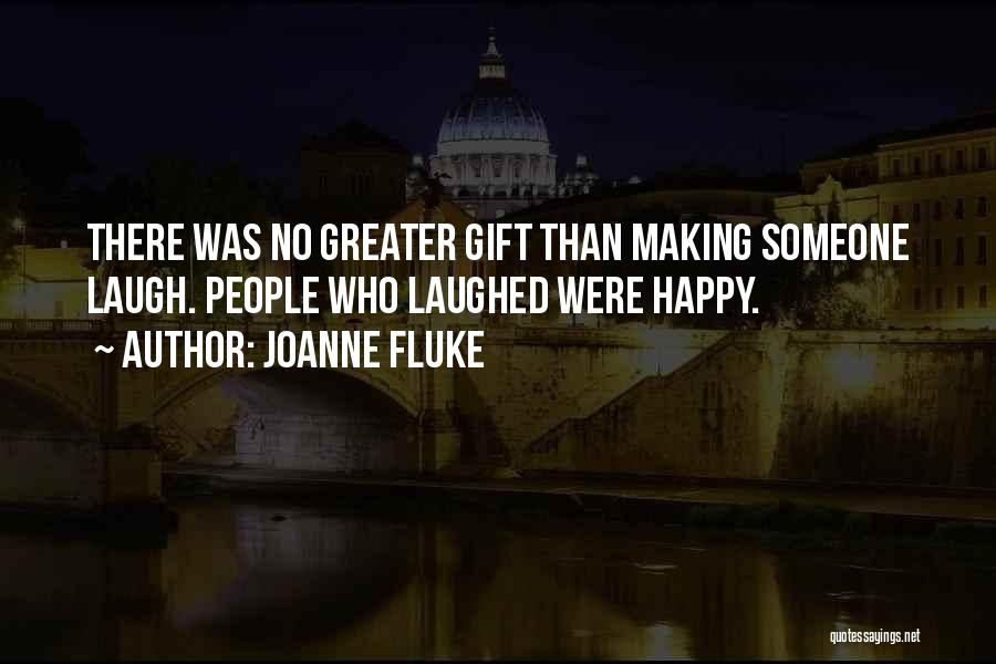 Joanne Fluke Quotes: There Was No Greater Gift Than Making Someone Laugh. People Who Laughed Were Happy.