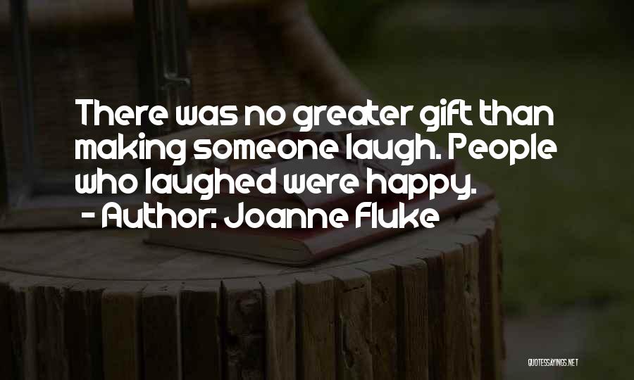 Joanne Fluke Quotes: There Was No Greater Gift Than Making Someone Laugh. People Who Laughed Were Happy.