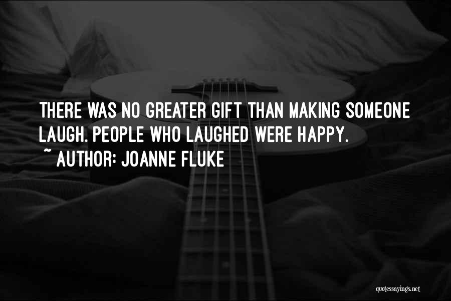 Joanne Fluke Quotes: There Was No Greater Gift Than Making Someone Laugh. People Who Laughed Were Happy.