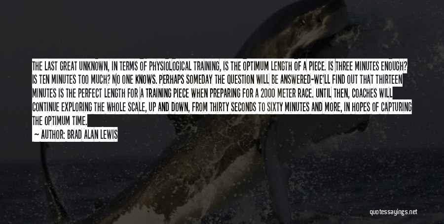 Brad Alan Lewis Quotes: The Last Great Unknown, In Terms Of Physiological Training, Is The Optimum Length Of A Piece. Is Three Minutes Enough?