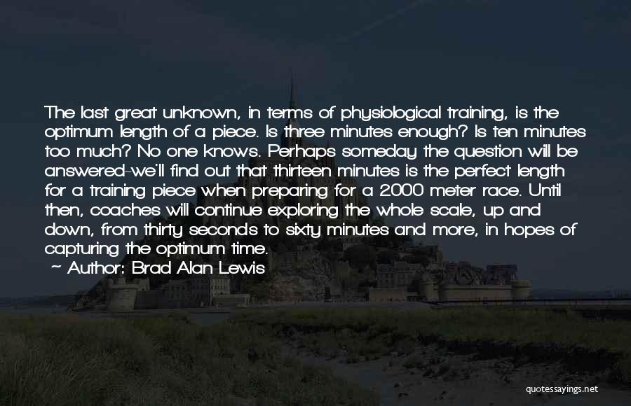 Brad Alan Lewis Quotes: The Last Great Unknown, In Terms Of Physiological Training, Is The Optimum Length Of A Piece. Is Three Minutes Enough?