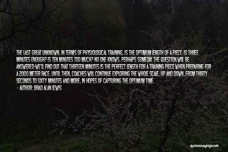 Brad Alan Lewis Quotes: The Last Great Unknown, In Terms Of Physiological Training, Is The Optimum Length Of A Piece. Is Three Minutes Enough?