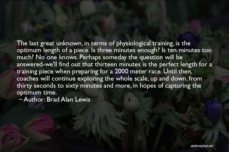 Brad Alan Lewis Quotes: The Last Great Unknown, In Terms Of Physiological Training, Is The Optimum Length Of A Piece. Is Three Minutes Enough?