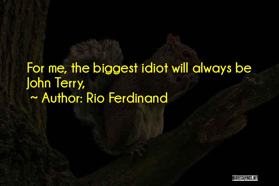 Rio Ferdinand Quotes: For Me, The Biggest Idiot Will Always Be John Terry,