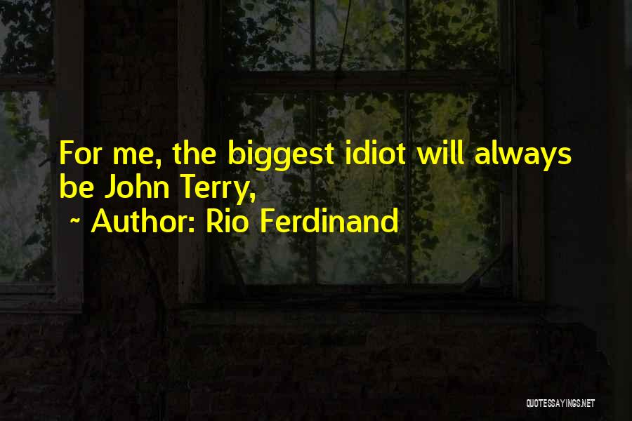 Rio Ferdinand Quotes: For Me, The Biggest Idiot Will Always Be John Terry,