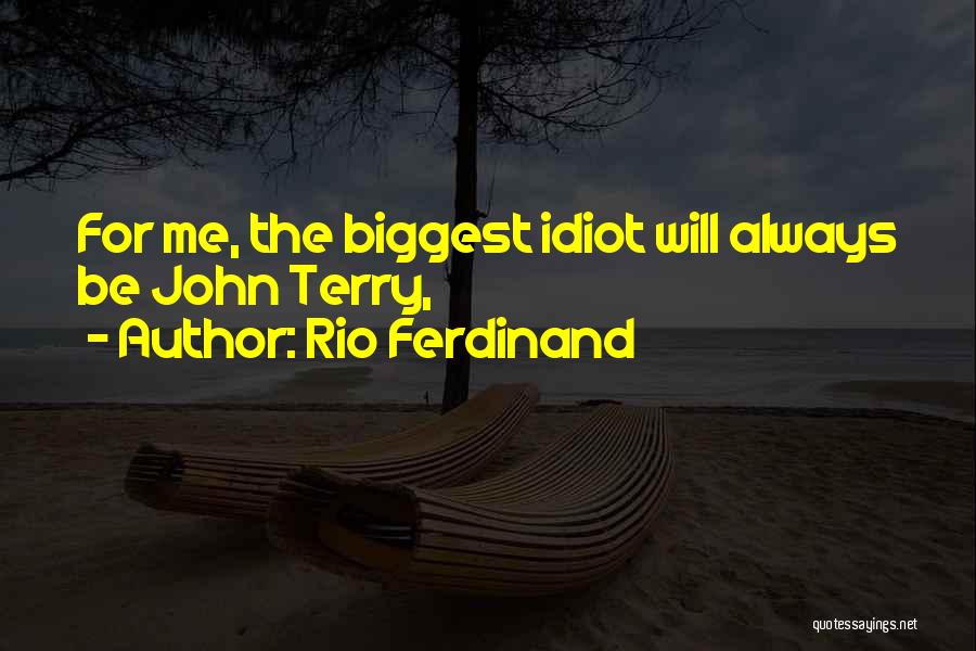 Rio Ferdinand Quotes: For Me, The Biggest Idiot Will Always Be John Terry,