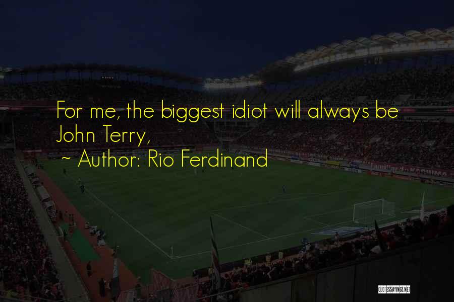 Rio Ferdinand Quotes: For Me, The Biggest Idiot Will Always Be John Terry,