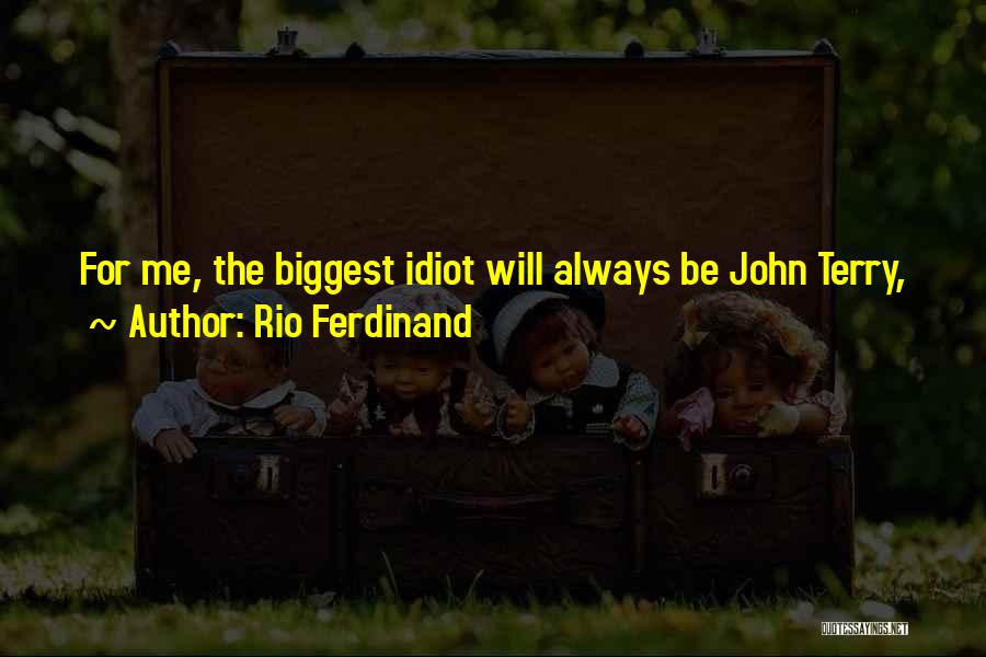 Rio Ferdinand Quotes: For Me, The Biggest Idiot Will Always Be John Terry,