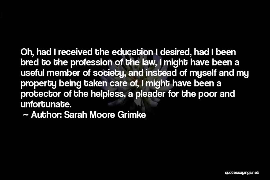 Sarah Moore Grimke Quotes: Oh, Had I Received The Education I Desired, Had I Been Bred To The Profession Of The Law, I Might