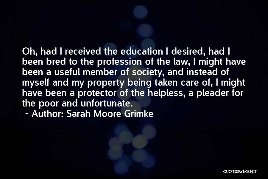 Sarah Moore Grimke Quotes: Oh, Had I Received The Education I Desired, Had I Been Bred To The Profession Of The Law, I Might