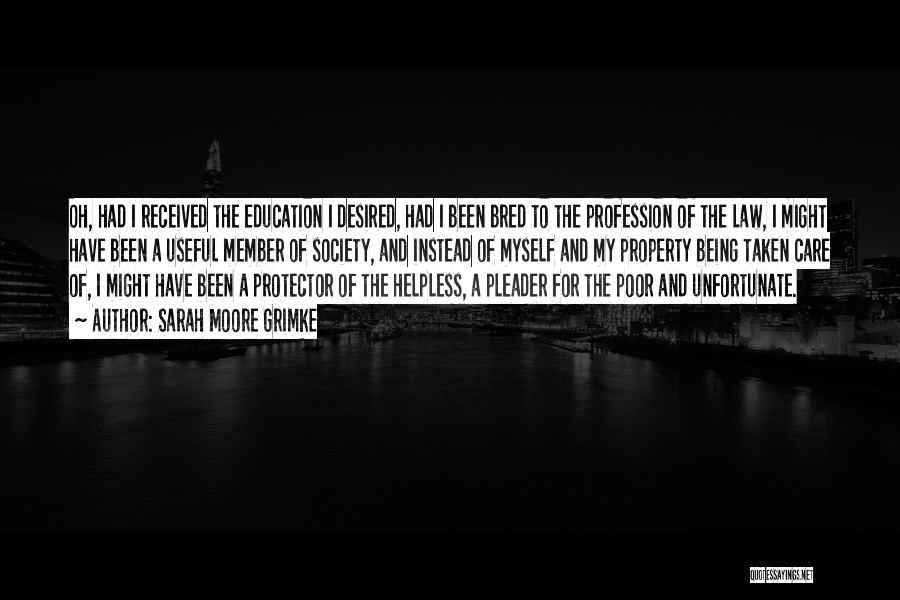 Sarah Moore Grimke Quotes: Oh, Had I Received The Education I Desired, Had I Been Bred To The Profession Of The Law, I Might