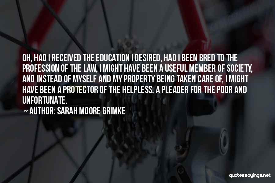 Sarah Moore Grimke Quotes: Oh, Had I Received The Education I Desired, Had I Been Bred To The Profession Of The Law, I Might