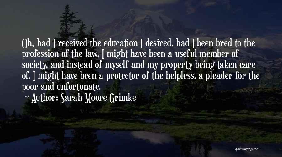 Sarah Moore Grimke Quotes: Oh, Had I Received The Education I Desired, Had I Been Bred To The Profession Of The Law, I Might