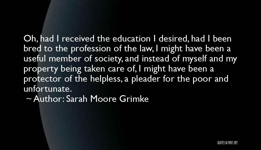 Sarah Moore Grimke Quotes: Oh, Had I Received The Education I Desired, Had I Been Bred To The Profession Of The Law, I Might