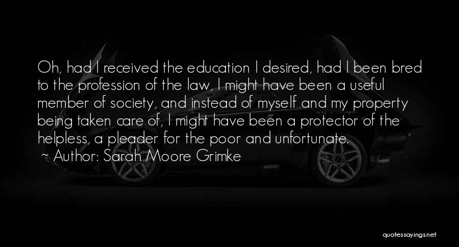Sarah Moore Grimke Quotes: Oh, Had I Received The Education I Desired, Had I Been Bred To The Profession Of The Law, I Might