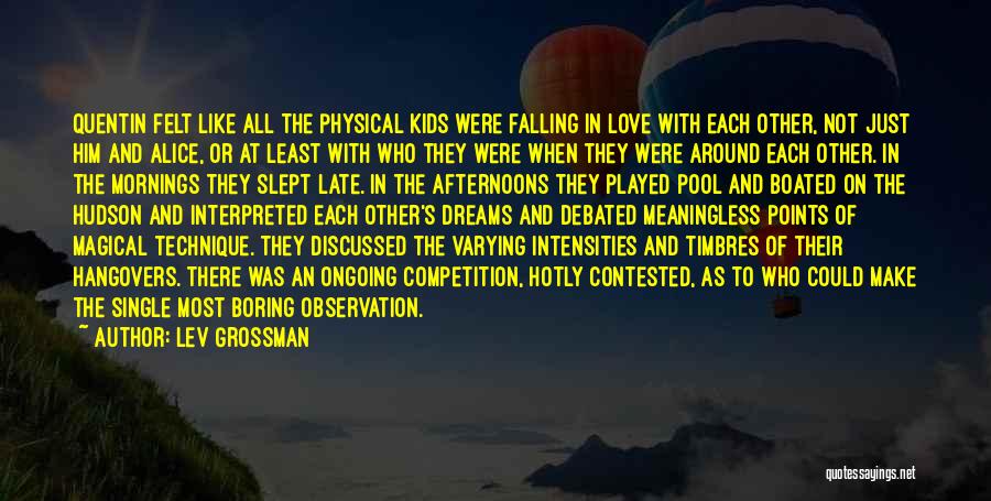 Lev Grossman Quotes: Quentin Felt Like All The Physical Kids Were Falling In Love With Each Other, Not Just Him And Alice, Or