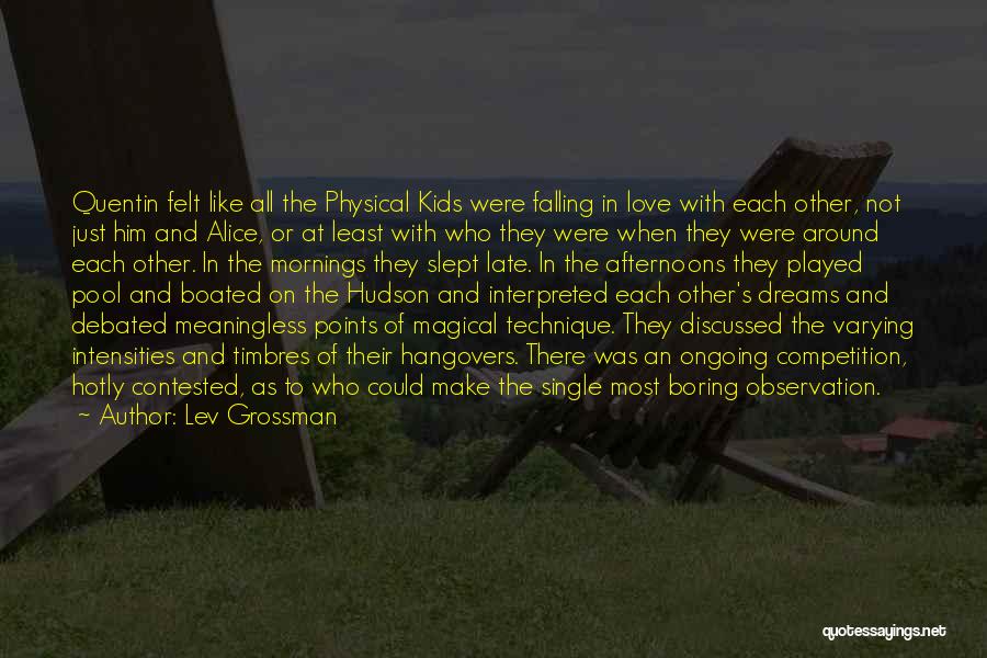 Lev Grossman Quotes: Quentin Felt Like All The Physical Kids Were Falling In Love With Each Other, Not Just Him And Alice, Or