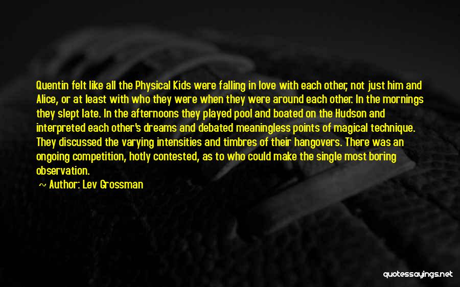 Lev Grossman Quotes: Quentin Felt Like All The Physical Kids Were Falling In Love With Each Other, Not Just Him And Alice, Or