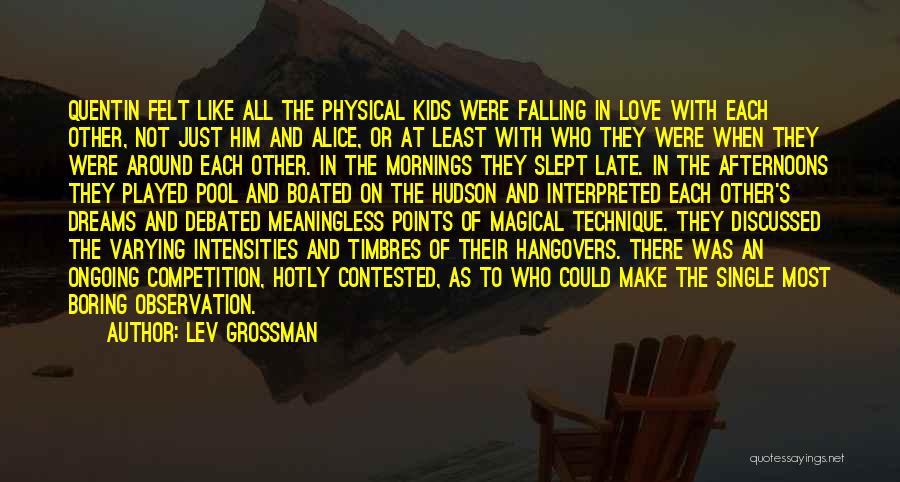 Lev Grossman Quotes: Quentin Felt Like All The Physical Kids Were Falling In Love With Each Other, Not Just Him And Alice, Or