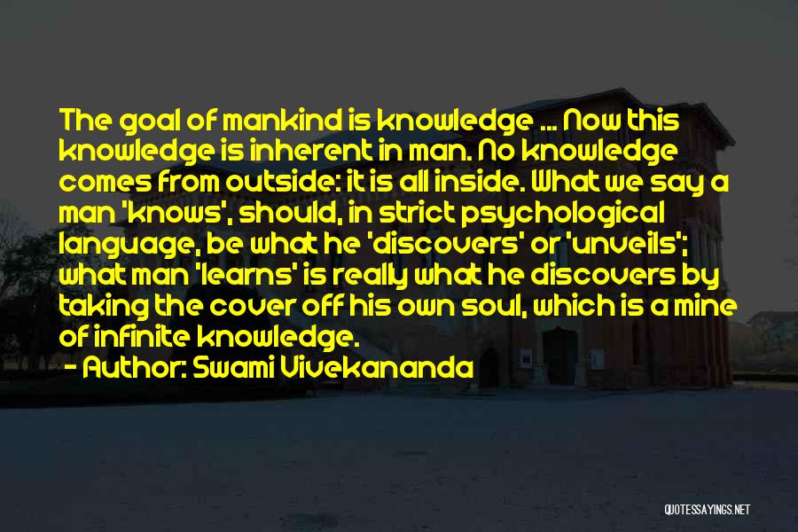 Swami Vivekananda Quotes: The Goal Of Mankind Is Knowledge ... Now This Knowledge Is Inherent In Man. No Knowledge Comes From Outside: It