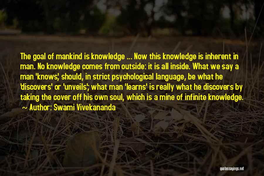 Swami Vivekananda Quotes: The Goal Of Mankind Is Knowledge ... Now This Knowledge Is Inherent In Man. No Knowledge Comes From Outside: It