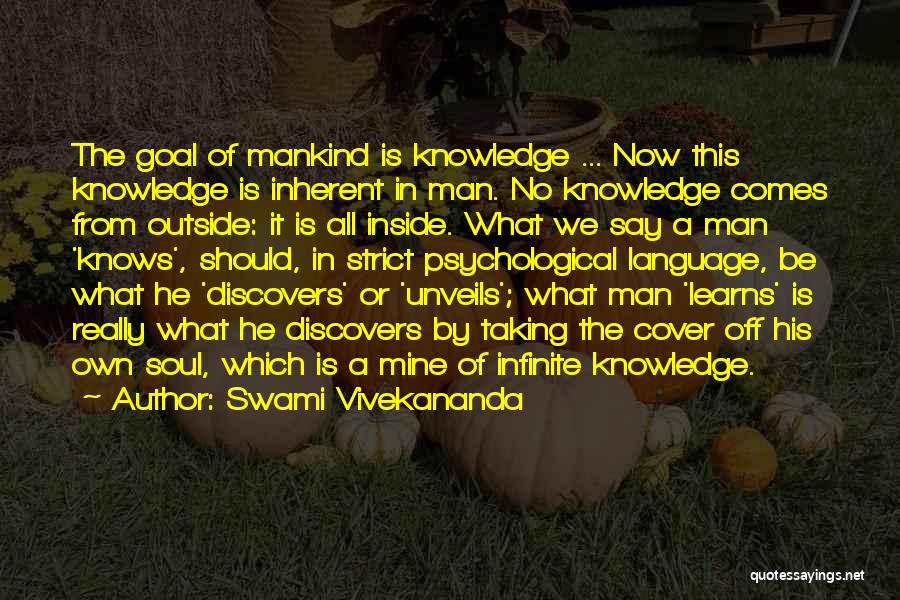 Swami Vivekananda Quotes: The Goal Of Mankind Is Knowledge ... Now This Knowledge Is Inherent In Man. No Knowledge Comes From Outside: It
