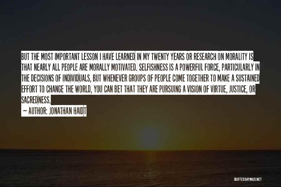 Jonathan Haidt Quotes: But The Most Important Lesson I Have Learned In My Twenty Years Or Research On Morality Is That Nearly All