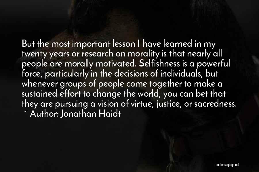 Jonathan Haidt Quotes: But The Most Important Lesson I Have Learned In My Twenty Years Or Research On Morality Is That Nearly All