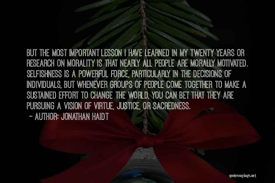 Jonathan Haidt Quotes: But The Most Important Lesson I Have Learned In My Twenty Years Or Research On Morality Is That Nearly All