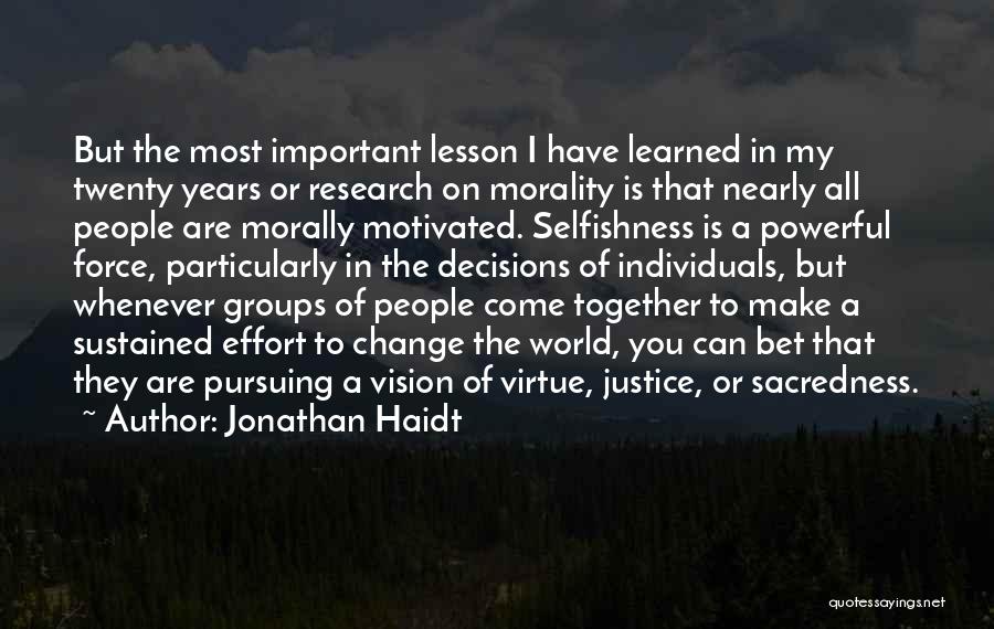 Jonathan Haidt Quotes: But The Most Important Lesson I Have Learned In My Twenty Years Or Research On Morality Is That Nearly All