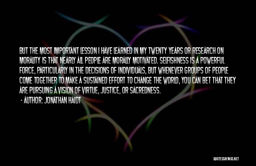 Jonathan Haidt Quotes: But The Most Important Lesson I Have Learned In My Twenty Years Or Research On Morality Is That Nearly All