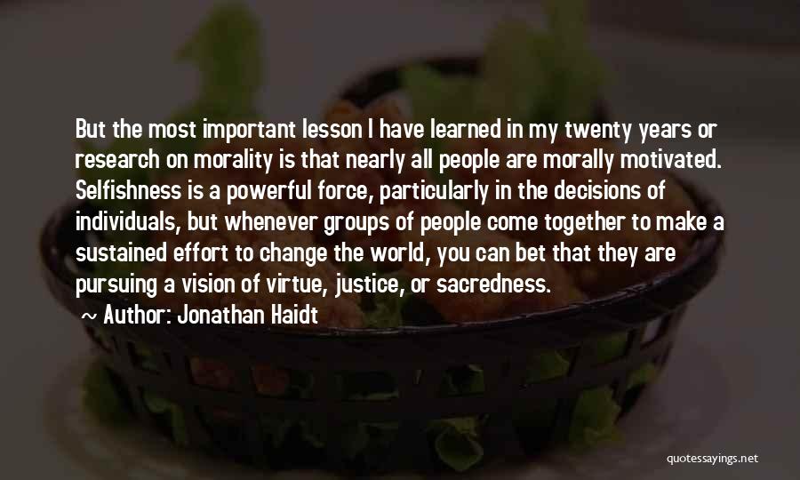 Jonathan Haidt Quotes: But The Most Important Lesson I Have Learned In My Twenty Years Or Research On Morality Is That Nearly All
