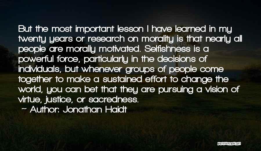 Jonathan Haidt Quotes: But The Most Important Lesson I Have Learned In My Twenty Years Or Research On Morality Is That Nearly All