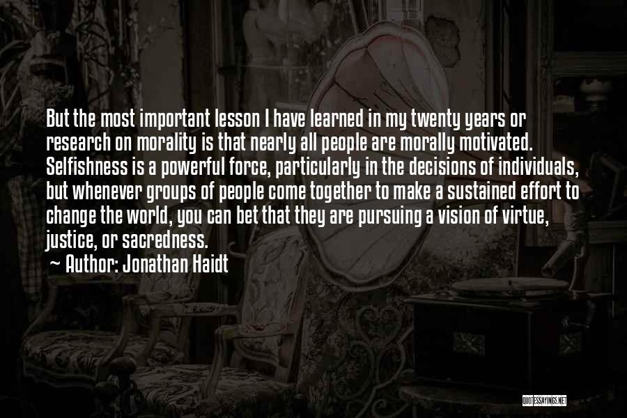 Jonathan Haidt Quotes: But The Most Important Lesson I Have Learned In My Twenty Years Or Research On Morality Is That Nearly All