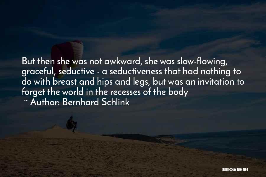 Bernhard Schlink Quotes: But Then She Was Not Awkward, She Was Slow-flowing, Graceful, Seductive - A Seductiveness That Had Nothing To Do With