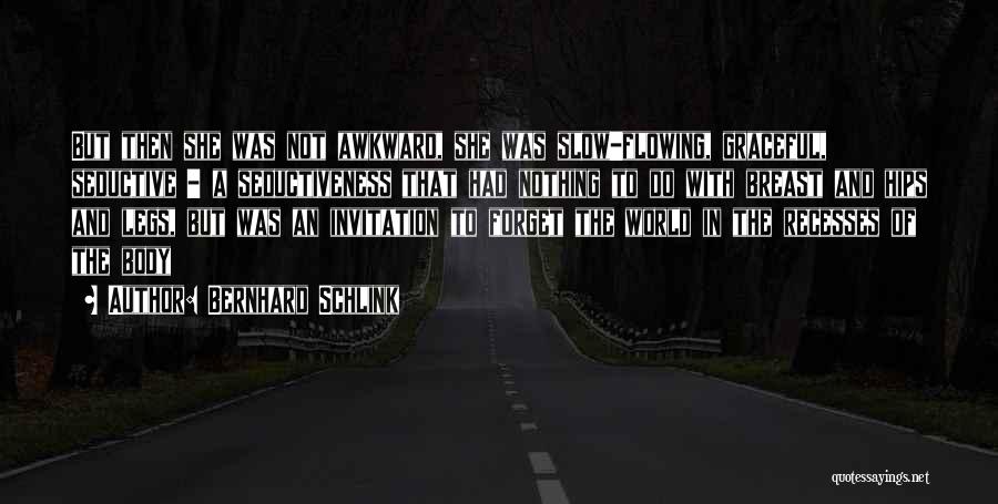 Bernhard Schlink Quotes: But Then She Was Not Awkward, She Was Slow-flowing, Graceful, Seductive - A Seductiveness That Had Nothing To Do With