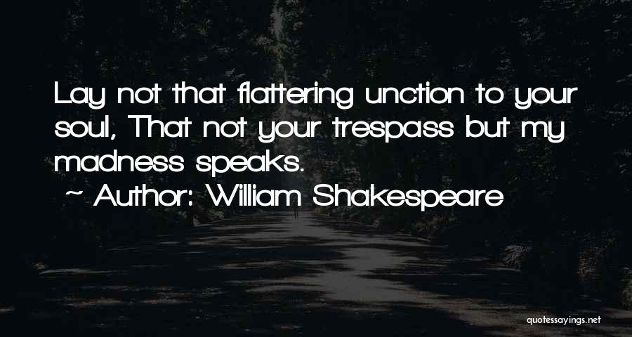 William Shakespeare Quotes: Lay Not That Flattering Unction To Your Soul, That Not Your Trespass But My Madness Speaks.